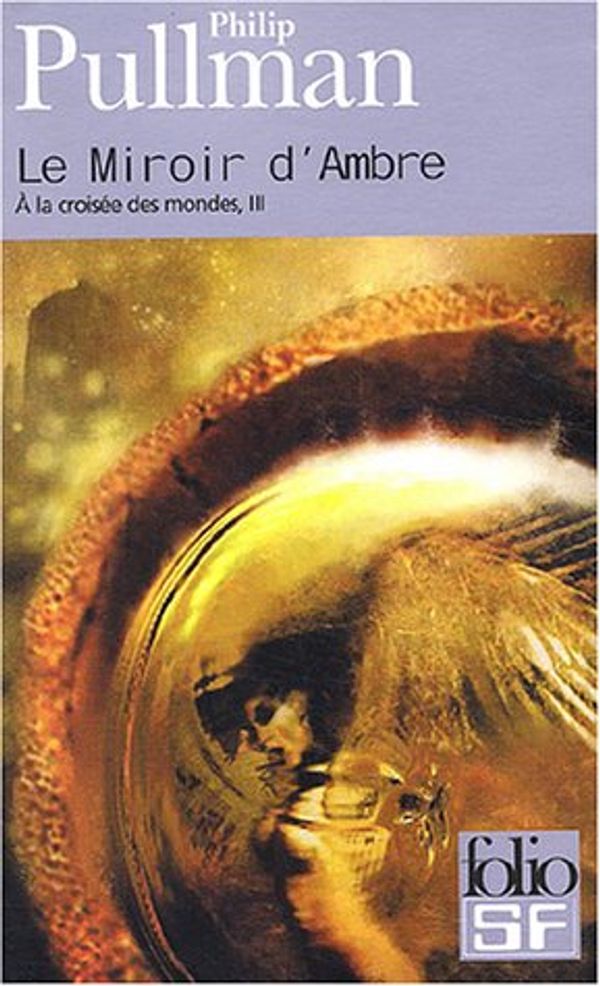 Cover Art for 9782070301379, À LA CROISÉE DES MONDES T03 : LE MIROIR D'AMBRE by Philip Pullman