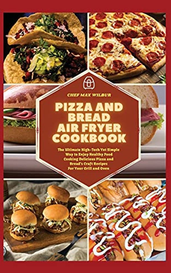 Cover Art for 9781803123561, Pizza and Bread Air Fryer Cookbook: The Ultimate High-Tech Yet Simple Way to Enjoy Healthy Food Cooking Delicious Pizza and Bread's Craft Recipes For Your Grill and Oven by Max Wilbur
