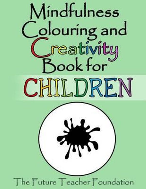 Cover Art for 9781515090076, Mindfulness Colouring and Creativity Book for ChildrenTo Enhance Creativity and Mindfulness in Your C... by Future Teacher Foundation