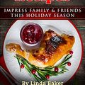 Cover Art for B0825CRFYK, Easy, Delicious Christmas Recipes: Impress Family and Friends This Holiday Season by Linda Baker