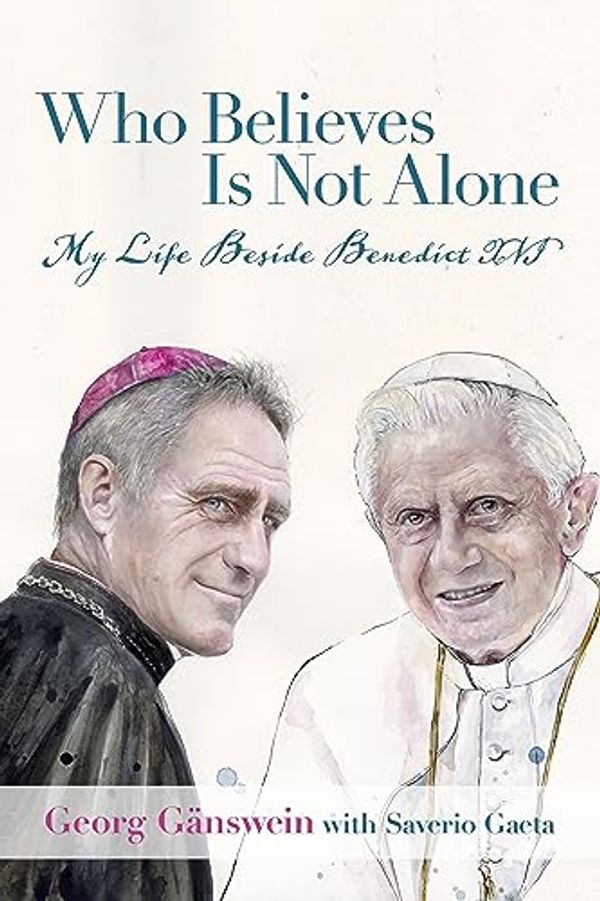 Cover Art for B0CHK6DLWN, Who Believes Is Not Alone: My Life Beside Benedict XVI by Gänswein, Georg