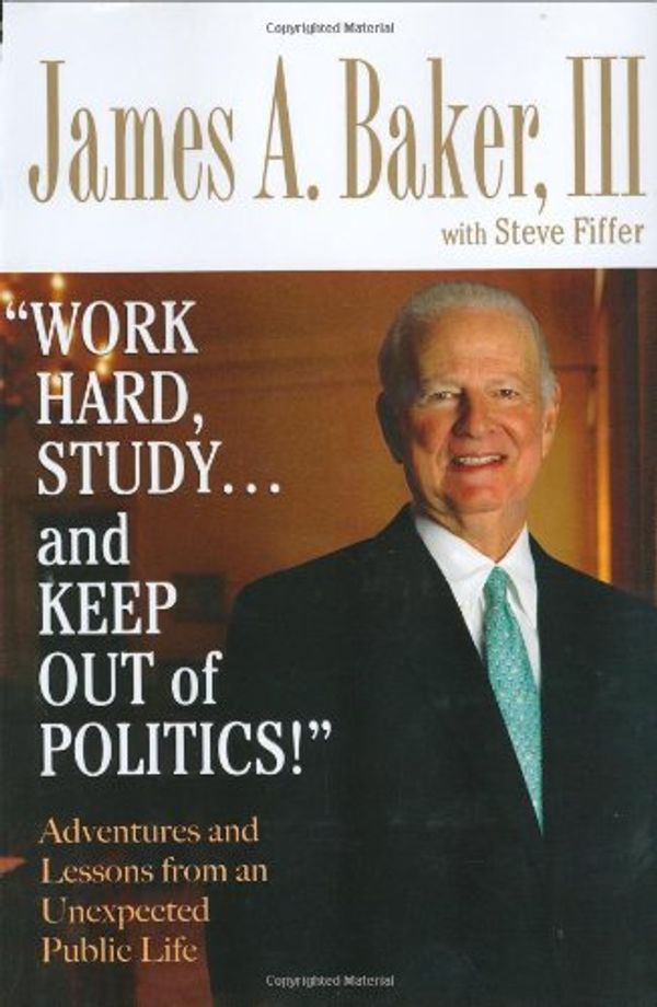 Cover Art for 9780399153778, Work hard, study-- and keep out of politics! : adventures and lessons from an unexpected public life by James Baker, III