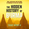 Cover Art for 9781684574032, The Hidden History of Burma: Race, Capitalism, and the Crisis of Democracy in the 21st Century by Myint-U, Thant