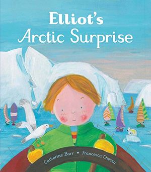 Cover Art for 9781847807410, Elliott's Arctic Surprise by Catherine Barr