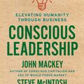 Cover Art for 9780593189214, Conscious Leadership: Elevating Humanity Through Business by John Mackey