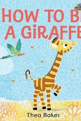 Cover Art for 9781925972542, How to Be a Giraffe by Thea Baker