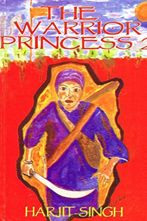 Cover Art for 9781903863015, The Warrior Princess 2: The Moving Story of Guru Gobind Singh Through the Eyes of Four Saintly Sikh Warrior Women by Harjit Singh