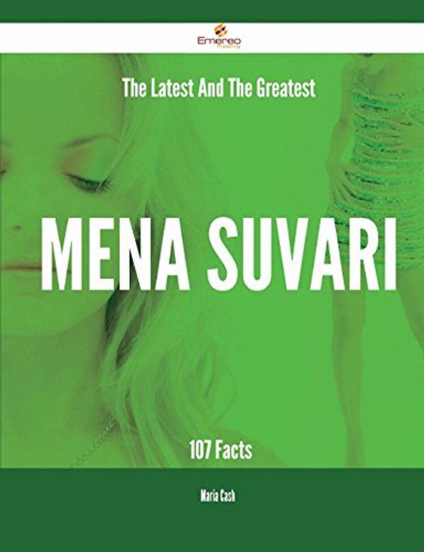 Cover Art for 9781488887680, The Latest And The Greatest Mena Suvari - 107 Facts by Maria Cash