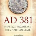 Cover Art for B004E10REK, AD 381: Heretics, Pagans and the Christian State by Charles Freeman