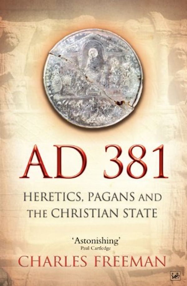 Cover Art for B004E10REK, AD 381: Heretics, Pagans and the Christian State by Charles Freeman