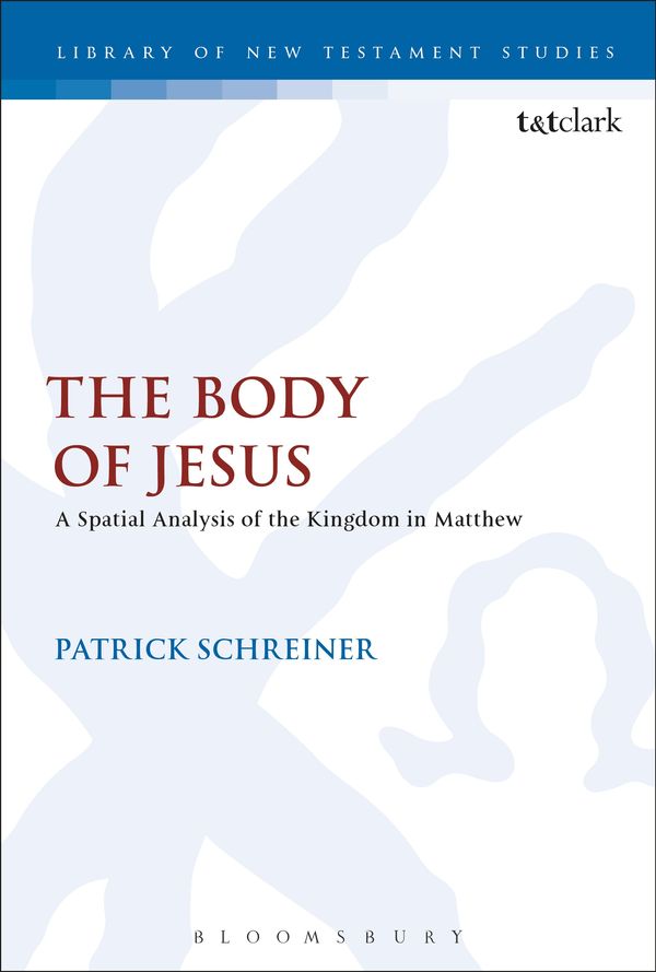 Cover Art for 9780567685896, The Body of Jesus: A Spatial Analysis of the Kingdom in Matthew (The Library of New Testament Studies) by Patrick Schreiner