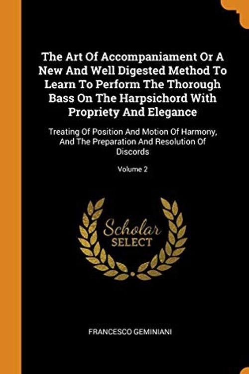 Cover Art for 9780343538910, The Art Of Accompaniament Or A New And Well Digested Method To Learn To Perform The Thorough Bass On The Harpsichord With Propriety And Elegance: ... And Resolution Of Discords; Volume 2 by Francesco Geminiani