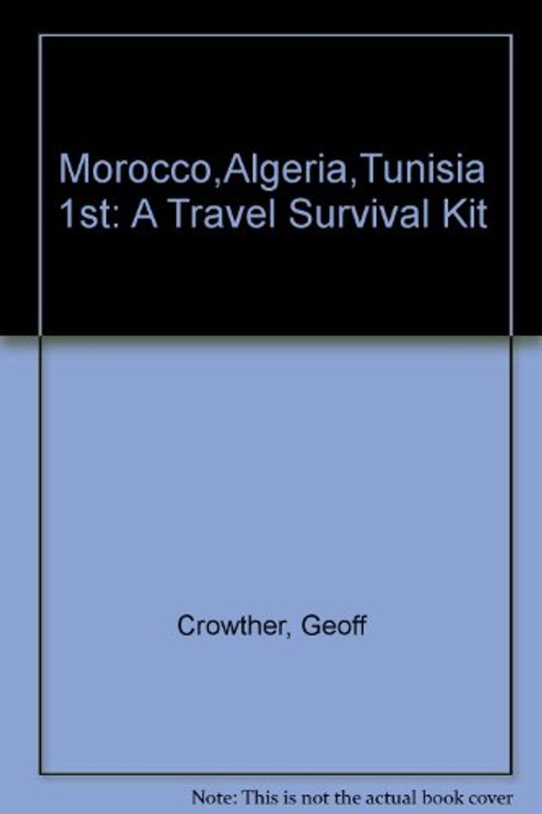 Cover Art for 9780864420343, Morocco,Algeria,Tunisia 1st: A Travel Survival Kit by Geoff Crowther