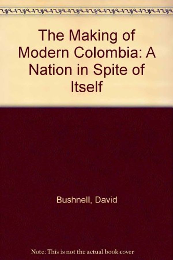 Cover Art for 9780520078024, The Making of Modern Colombia: A Nation in Spite of Itself by David Bushnell