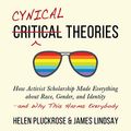 Cover Art for B08LDVVL9T, Cynical Theories: How Activist Scholarship Made Everything About Race, Gender, and Identity - and Why This Harms Everybody by Helen Pluckrose, James A. Lindsay