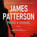 Cover Art for 9788850256525, Primo a morire by James Patterson