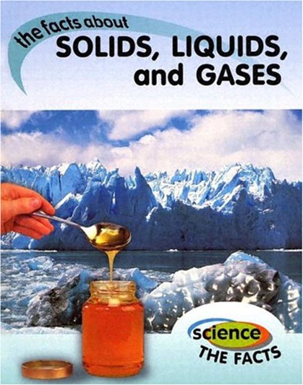 Cover Art for 9781583404508, Solids, Liquids, and Gases: the facts about (Science the Facts) by Rebecca Hunter