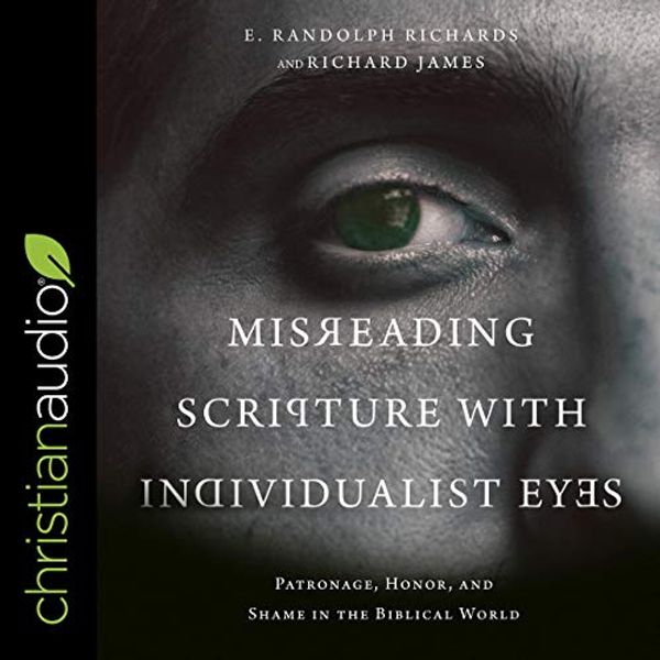 Cover Art for B08KHRY7TP, Misreading Scripture with Individualist Eyes: Patronage, Honor, and Shame in the Biblical World by E. Randolph Richards, Richard James