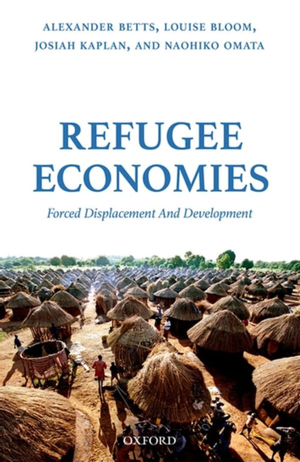Cover Art for 9780192515223, Refugee Economies by Alexander Betts, Josiah Kaplan, Louise Bloom, Naohiko Omata