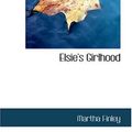 Cover Art for 9780554324647, Elsie's Girlhood by Martha Finley