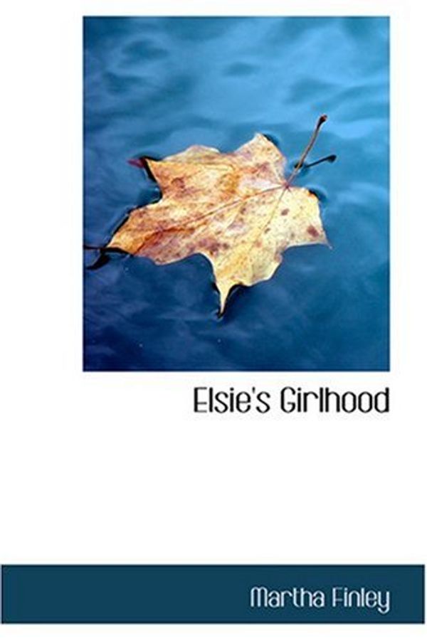 Cover Art for 9780554324647, Elsie's Girlhood by Martha Finley