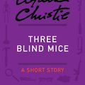Cover Art for B00CGZXQT4, Three Blind Mice: A Short Story by Agatha Christie