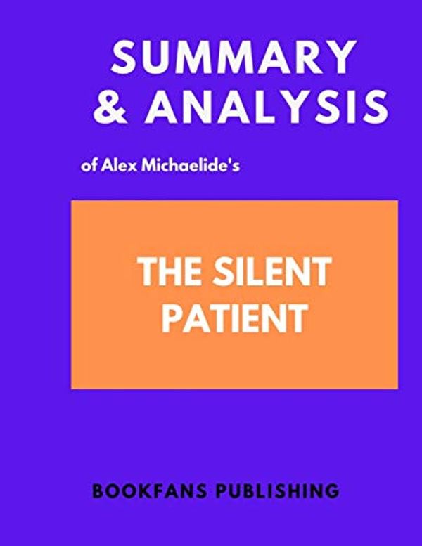 Cover Art for 9798619123142, Summary and Analysis of Alex Michaelide's The Silent Patient by Bookfans Publishing