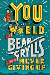 Cover Art for 9780744070675, You Vs The World: The Bear Grylls Guide to Never Giving Up by Bear Grylls