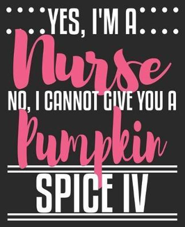 Cover Art for 9781689627153, Yes, I'm A Nurse No, I Cannot Give You A Pumpkin Spice IV: Funny RN CNA Nursing School Student Composition Notebook 100 Wide Ruled Pages Journal Diary by Smitten Notebooks