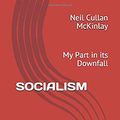 Cover Art for 9798652466558, SOCIALISM: My Part in its Downfall by Neil Cullan McKinlay