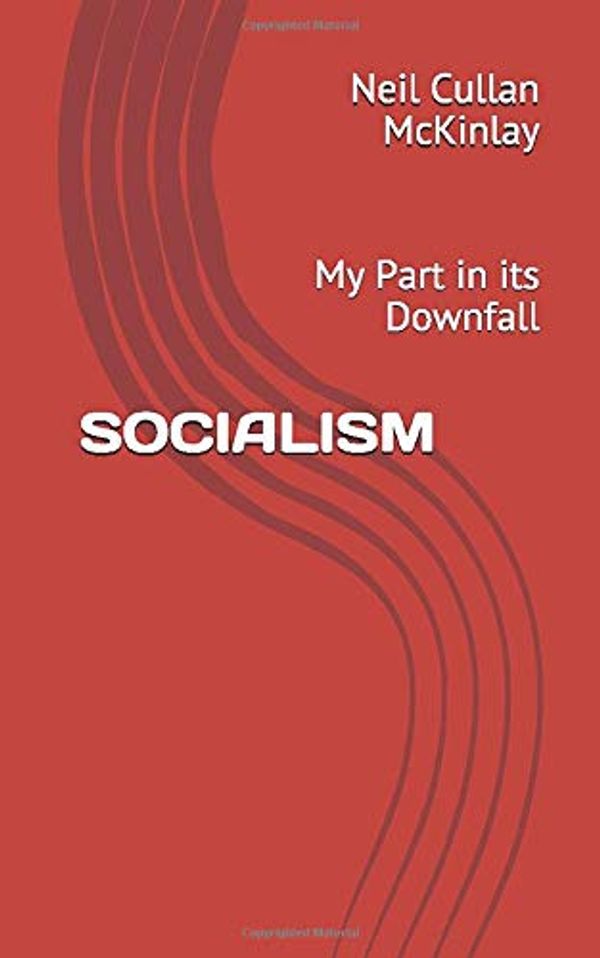 Cover Art for 9798652466558, SOCIALISM: My Part in its Downfall by Neil Cullan McKinlay