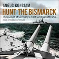 Cover Art for B07XHNZ9QX, Hunt the Bismarck: The Pursuit of Germany’s Most Famous Battleship by Angus Konstam