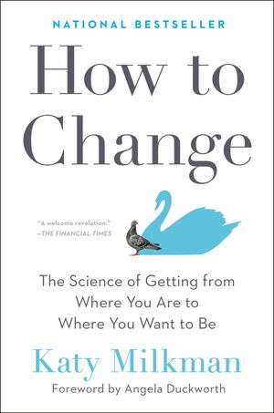 Cover Art for 9780593083758, How to Change: The Science of Getting from Where You Are to Where You Want to Be by Katy Milkman