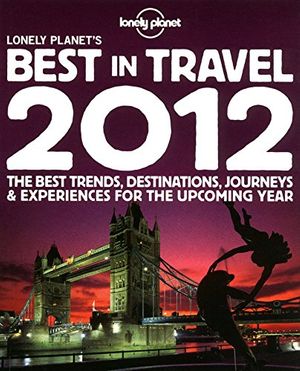 Cover Art for 9781742203058, Lonely Planet's Best in Travel 2012 by Lonely Planet Publications