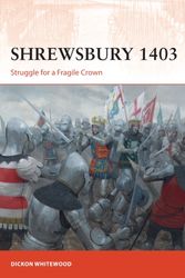 Cover Art for 9781472826800, Shrewsbury 1403: Struggle for a Fragile Crown (Campaign) by Dickon Whitewood