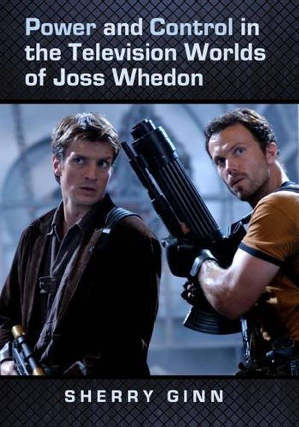Cover Art for 9780786458585, Power and Control in the Television Worlds of Joss Whedon by Sherry Ginn