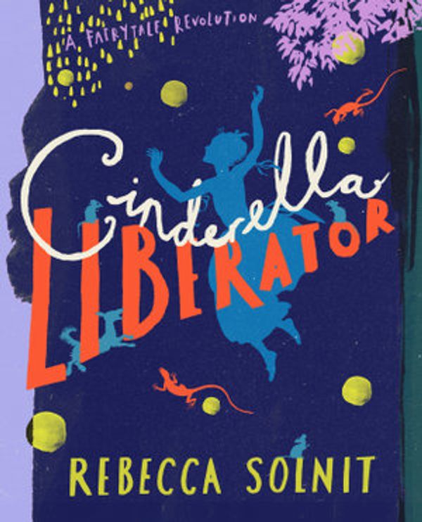 Cover Art for 9781473576957, Cinderella Liberator: A Fairy Tale Revolution by Rebecca Solnit, Arthur Rackham