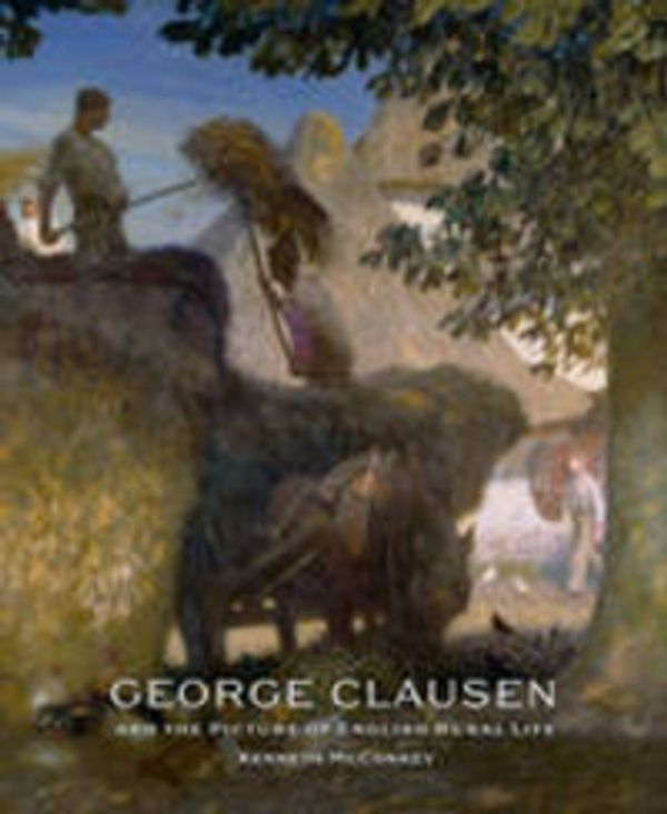 Cover Art for 9781873830123, George Clausen and the Picture of English Rural Life by Mcconkey Kenneth