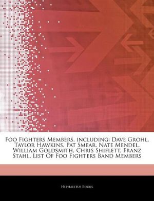 Cover Art for 9781243293350, Foo Fighters Members, including: Dave Grohl, Taylor Hawkins, Pat Smear, Nate Mendel, William Goldsmith, Chris Shiflett, Franz Stahl, List Of Foo Fighters Band Members by Hephaestus Books