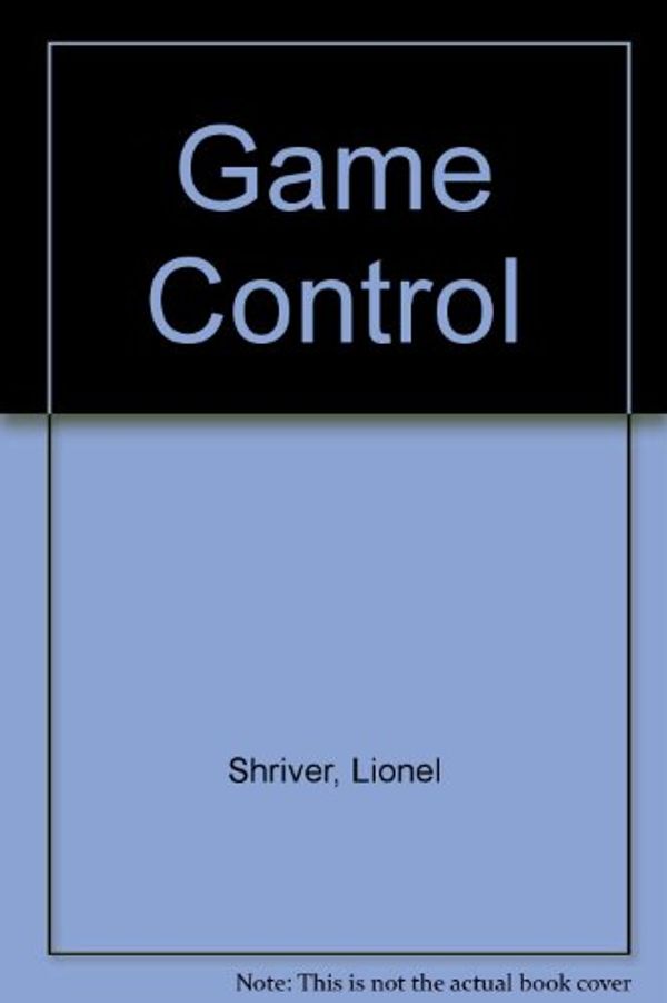 Cover Art for 9780571173488, Game Control by Lionel Shriver