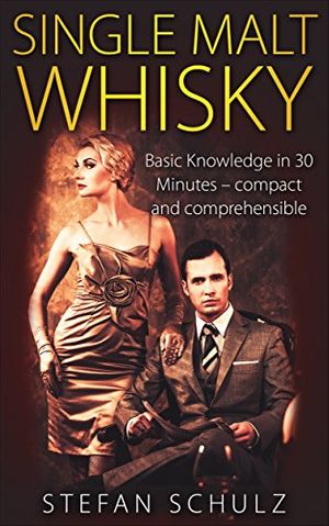 Cover Art for B01BH6W5P8, Single Malt Whisky: Basic Knowledge in 30 Minutes - compact and comprehensible by Stefan Schulz