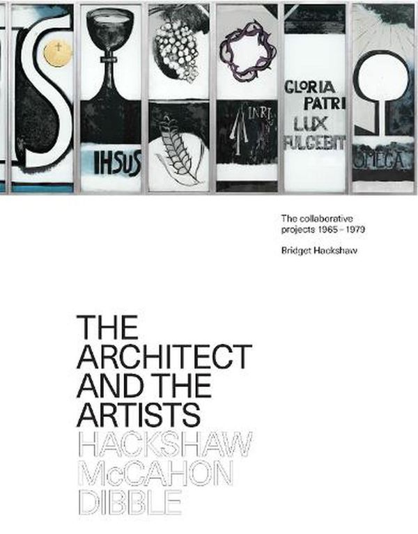 Cover Art for 9780995143111, The Architect and the Artists: Hackshaw, McCahon, Dibble by Bridget Hackshaw
