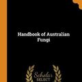 Cover Art for 9780342350995, Handbook of Australian Fungi by Mordecai Cubitt Cooke