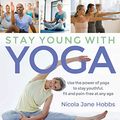 Cover Art for B07VLC2T23, Stay Young With Yoga: Use the power of yoga to stay youthful, fit and pain-free at any age by Nicola Jane Hobbs