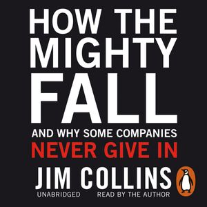 Cover Art for 9781409065050, How the Mighty Fall: And Why Some Companies Never Give In by Jim Collins, Jim Collins