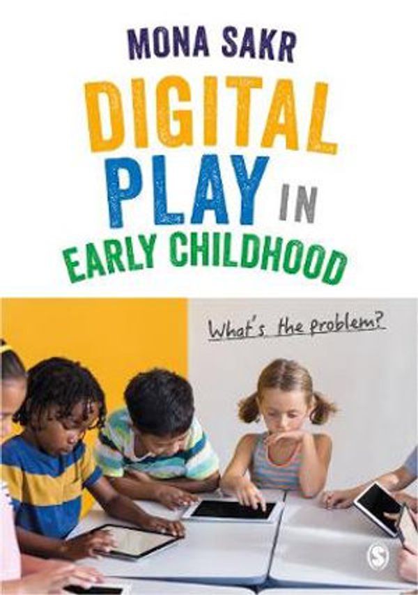 Cover Art for 9781526474575, Digital Play in Early Childhood: What's the Problem? by Mona Sakr