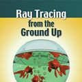 Cover Art for B01E6SGV8Q, Ray Tracing from the Ground Up by Kevin Suffern