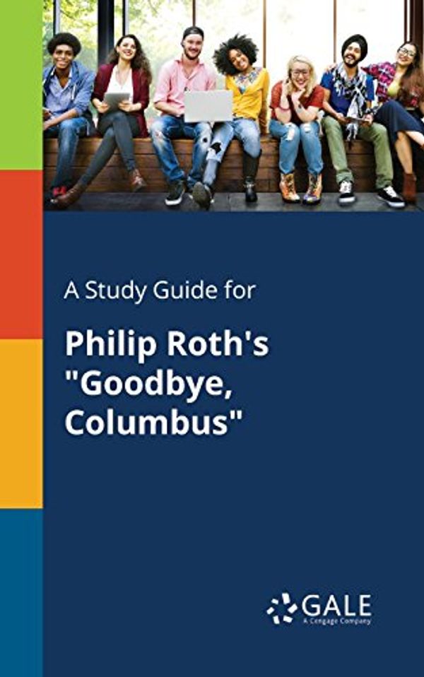 Cover Art for 9781375380621, A Study Guide for Philip Roth's "Goodbye, Columbus" by Cengage Learning Gale