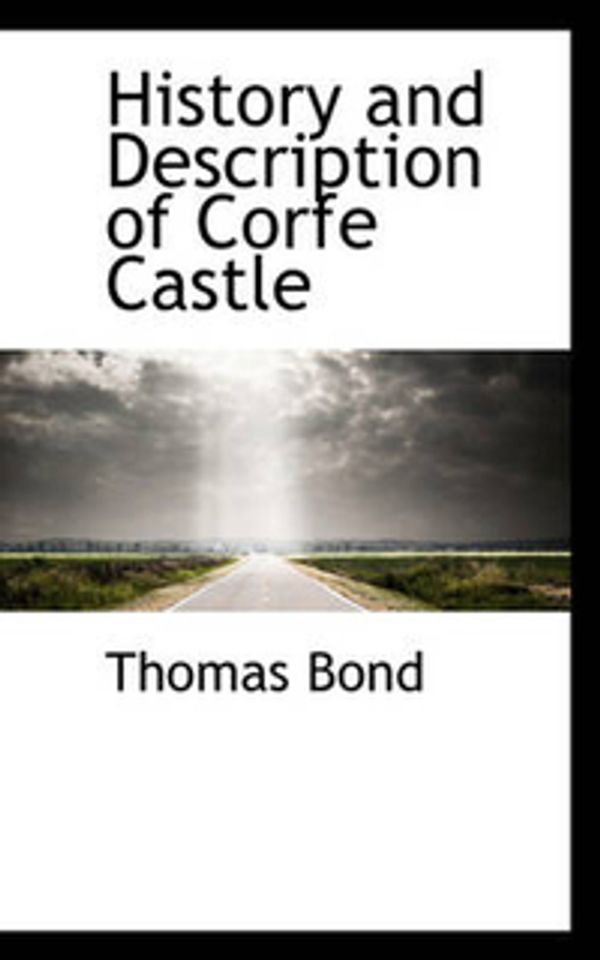 Cover Art for 9781103005642, History and Description of Corfe Castle by Thomas Bond