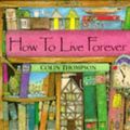 Cover Art for 9781856815901, How to Live Forever by Colin Thompson